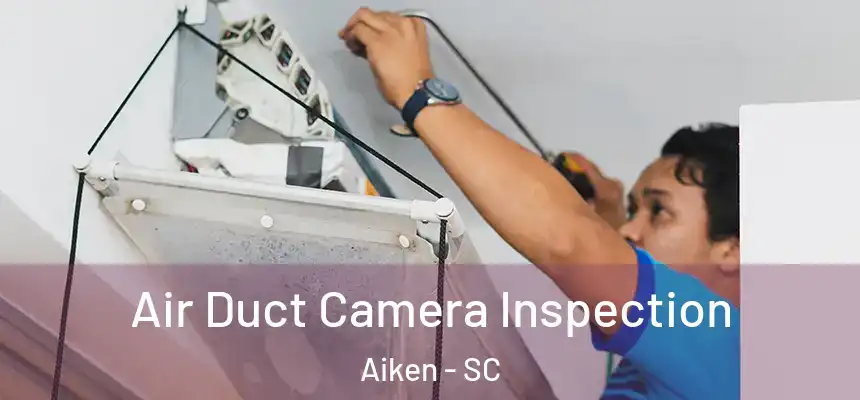  Air Duct Camera Inspection Aiken - SC