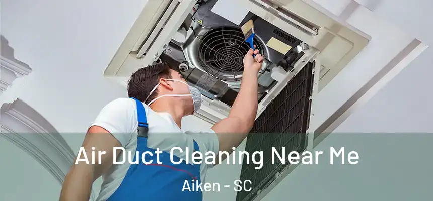  Air Duct Cleaning Near Me Aiken - SC