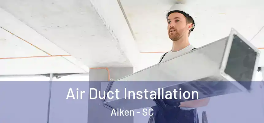 Air Duct Installation Aiken - SC