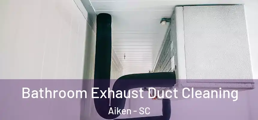  Bathroom Exhaust Duct Cleaning Aiken - SC