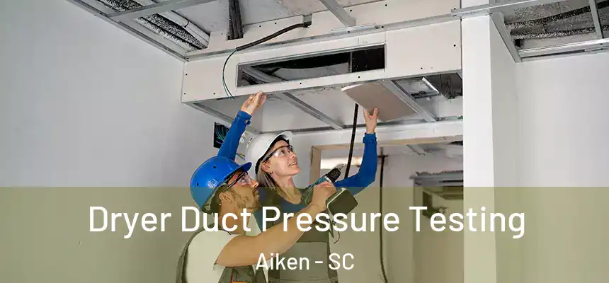  Dryer Duct Pressure Testing Aiken - SC