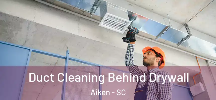  Duct Cleaning Behind Drywall Aiken - SC