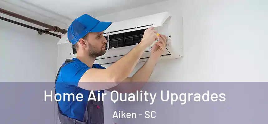  Home Air Quality Upgrades Aiken - SC
