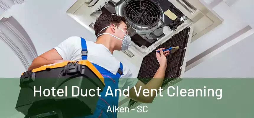  Hotel Duct And Vent Cleaning Aiken - SC