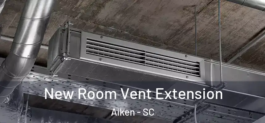  New Room Vent Extension Aiken - SC
