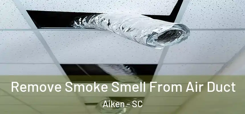  Remove Smoke Smell From Air Duct Aiken - SC