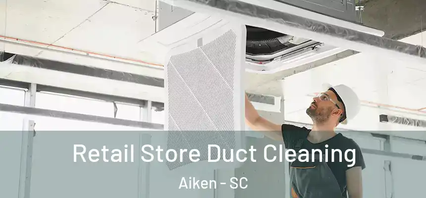  Retail Store Duct Cleaning Aiken - SC